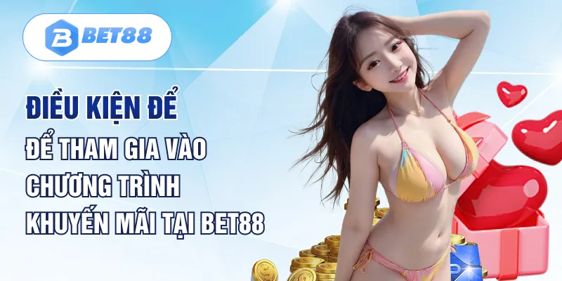 Điều kiện để tham gia vào chương trình khuyến mãi tại Bet88