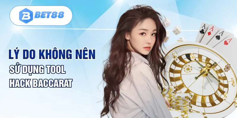 Lý do không nên sử dụng tool hack Baccarat