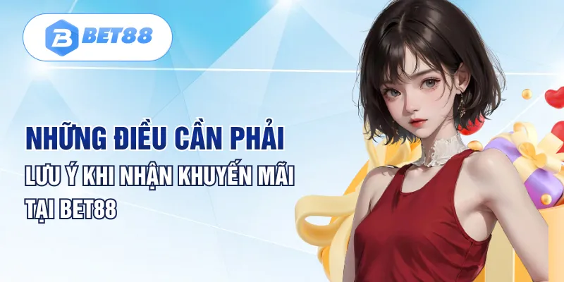 Những điều cần phải lưu ý khi nhận khuyến mãi tại Bet88