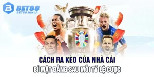 Cách Ra Kèo Của Nhà Cái - Bí Mật Đằng Sau Mỗi Tỷ Lệ Cược