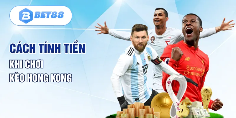Cách tính tiền khi chơi kèo Hong Kong