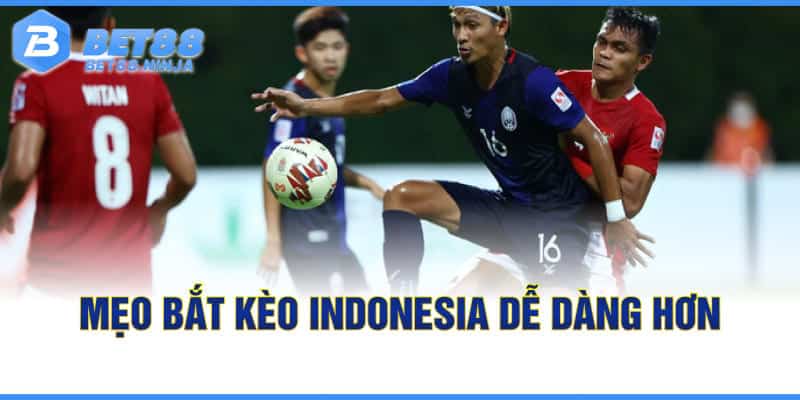 Mẹo bắt kèo Indonesia dễ dàng hơn